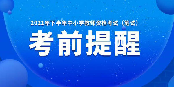 考前提醒丨2021年下半年中小學(xué)教師資格考試（筆試）明天開考！考前再次提醒！