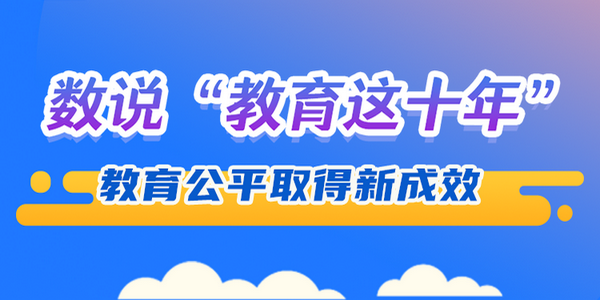 數(shù)說“教育這十年”：教育公平取得新成效 | 教育新征“圖”②