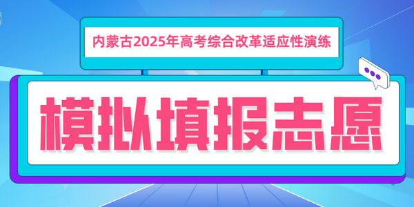 內(nèi)蒙古自治區(qū)2025年高考綜合改革適應(yīng)性演練模擬填報志愿公告